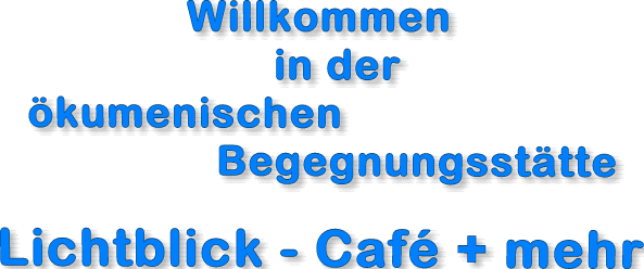 Willkommen in der �kumenischen Begegnungsst�tte Lichtblick  Caf&eacute; + mehr